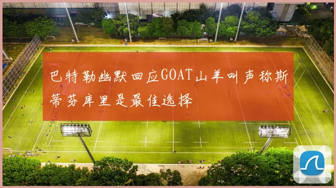 巴特勒幽默回应GOAT山羊叫声称斯蒂芬库里是最佳选择